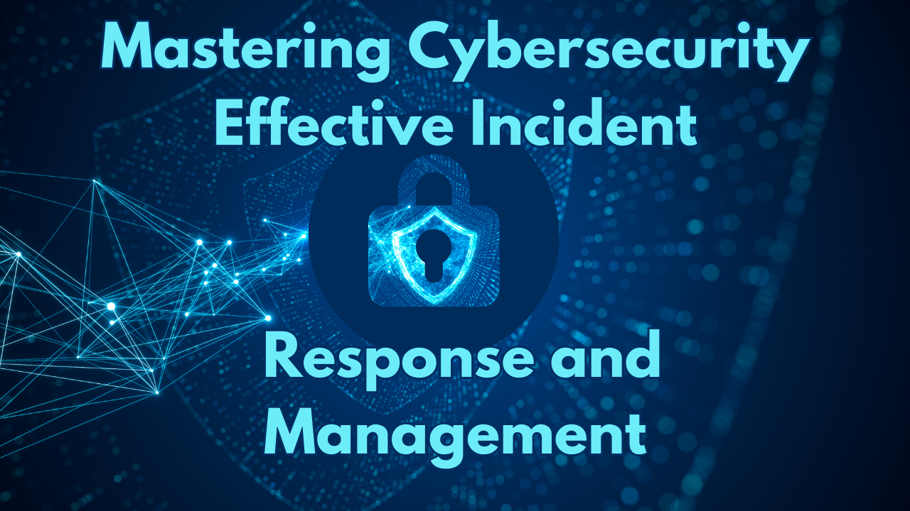 Mastering Cybersecurity: Effective Incident Response and Management